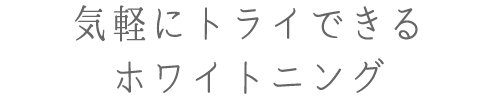 気軽にトライできるホワイトニング